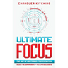 Ultimate Focus: The Art of Mastering Concentration: Unlock the Superpower of the Ultra Successful