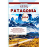 Hiking Patagonia 2024: Unlock and discover the mesmerizing place of wild beauty, mountains, enormous glaciers, beautiful lakes at the souther