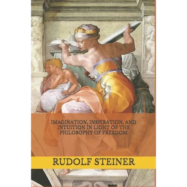 Imagination, Inspiration, and Intuition in Light of The Philosophy of Freedom