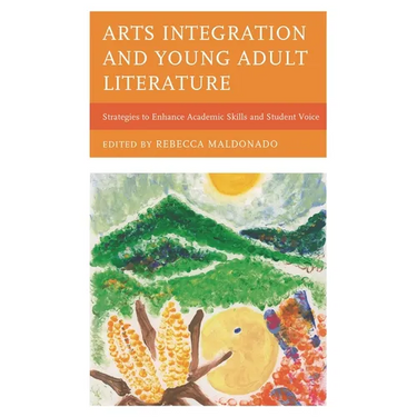 Arts Integration and Young Adult Literature: Strategies to Enhance Academic Skills and Student Voice