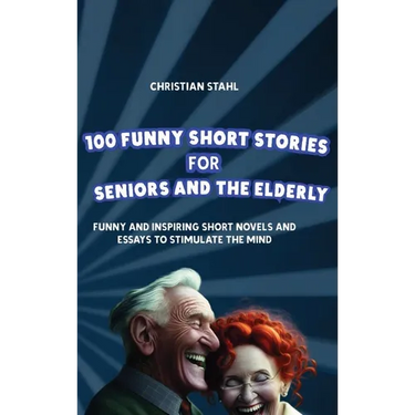 100 Funny Short Stories for Seniors and the Elderly: Funny and Inspiring Short Novels and Essays to Stimulate the Mind