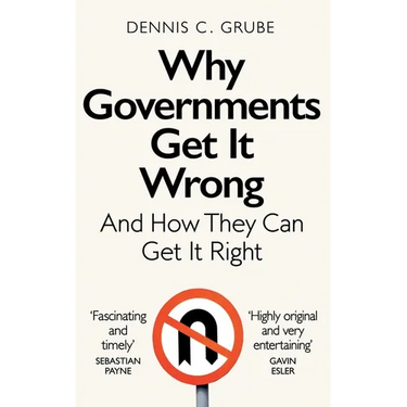 Why Governments Get It Wrong: And How They Can Get It Right