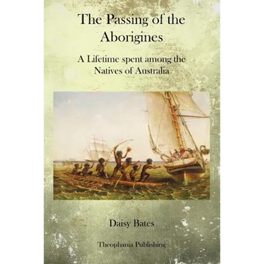 The Passing of the Aborigines: A Lifetime spent among the Natives of Australia