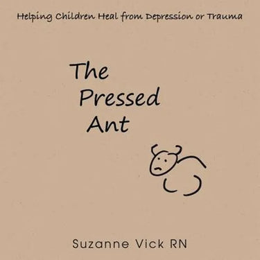 The Pressed Ant: Helping Children Heal from Depression or Trauma