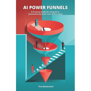 AI Power Funnels: A Practical Guide For Using AI To Systematically Grow Your Online Sales