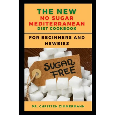The New No Sugar Mediterranean Diet Cookbook for Beginners and Newbies