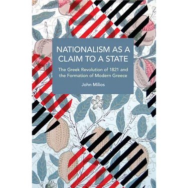 Nationalism as a Claim to a State: The Greek Revolution of 1821 and the Formation of Modern Greece