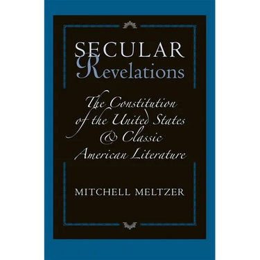 Secular Revelations: The Constitution of the United States and Classic American Literature
