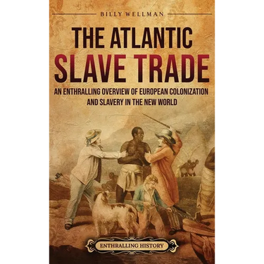 The Atlantic Slave Trade: An Enthralling Overview of European Colonization and Slavery in the New World