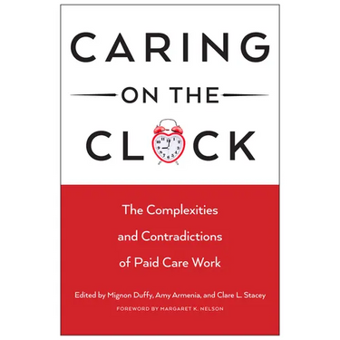 Caring on the Clock: The Complexities and Contradictions of Paid Care Work
