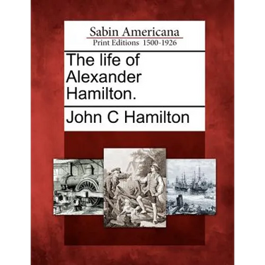 The Life of Alexander Hamilton.