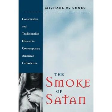 The Smoke of Satan: Conservative and Traditionalist Dissent in Contemporary American Catholicism