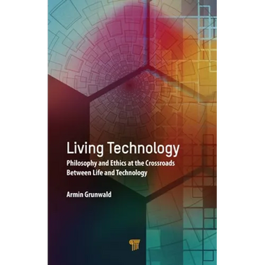 Living Technology: Philosophy and Ethics at the Crossroads Between Life and Technology