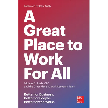 A Great Place to Work for All: Better for Business, Better for People, Better for the World