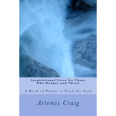 Inspirational Verse for Those Who Hunger and Thirst: A Book of Poems to Feed the Soul