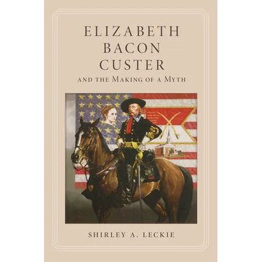 Elizabeth Bacon Custer and the Making of a Myth