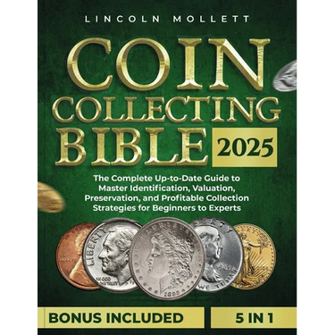 Coin Collecting Bible 2025: The Complete Up-to-Date Guide to Master Identification, Valuation, Preservation, and Profitable Collection Strategies