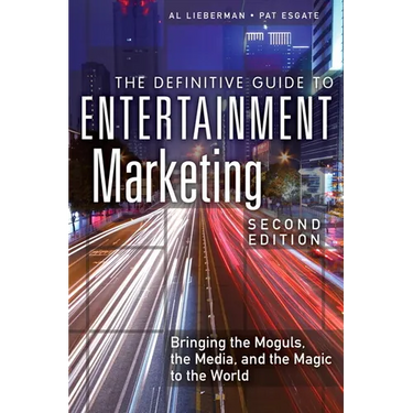 The Definitive Guide to Entertainment Marketing: Bringing the Moguls, the Media, and the Magic to the World