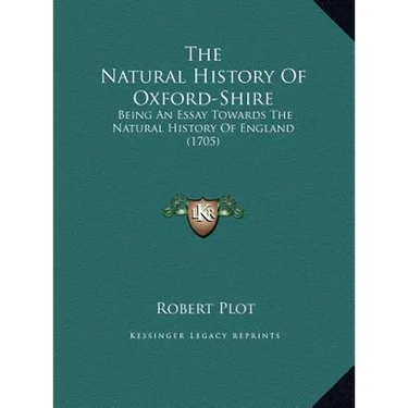 The Natural History Of Oxford-Shire: Being An Essay Towards The Natural History Of England (1705)