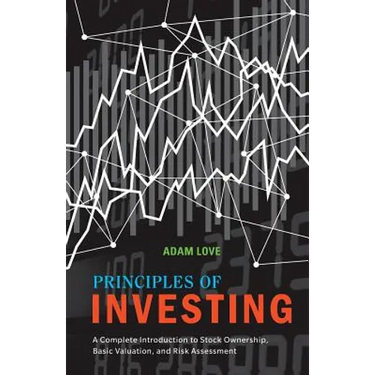 Principles of Investing: A Complete Introduction to Stock Ownership, Basic Valuation, and Risk Assessment