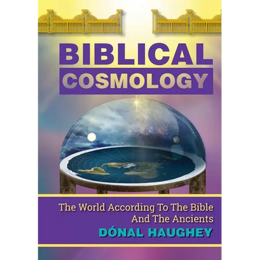 Biblical Cosmology: The World According To The Bible And The Ancients