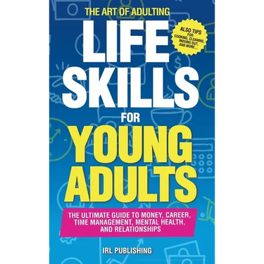 The ART of ADULTING - Like Skills for Young Adults: The Ultimate Guide to Money, Career, Time Management, Mental Health, and Relationships