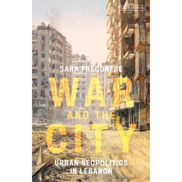 War and the City: Urban Geopolitics in Lebanon