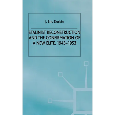 Stalinist Reconstruction and the Confirmation of a New Elite, 1945-1953