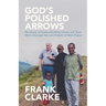 God's Polished Arrows: The Story of Frank and Betty Clarke and Their Work Amongst the Lani People of West Papua
