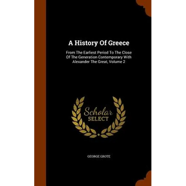 A History Of Greece: From The Earliest Period To The Close Of The Generation Contemporary With Alexander The Great, Volume 2