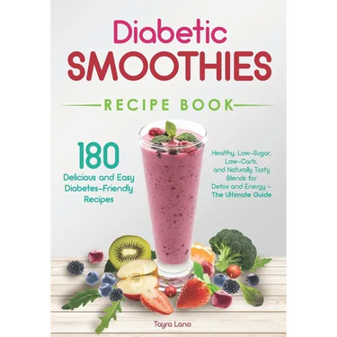 Diabetic Smoothies Recipe Book 180 Delicious and Easy Diabetes-Friendly Recipes: Healthy, Low-Sugar, Low-Carb, and Naturally Tasty Blends for Detox an