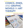 Comics, Zines, and Graphic Novels in Art Therapy: Illustrating Stories