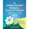 The Solution-Focused Mindset for Anxiety and Depression: A Workbook to Manage Emotions, Harness Your Strengths, and Feel Better Now