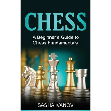 Chess: A Beginner's Guide to Chess Fundamentals