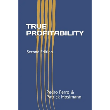 True Profitability: Focus on your vital few customers and products to maximize profits and reduce complexity