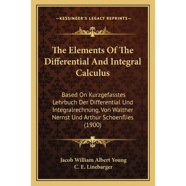 The Elements Of The Differential And Integral Calculus: Based On Kurzgefasstes Lehrbuch Der Differential Und Integralrechnung, Von Walther Nernst Und