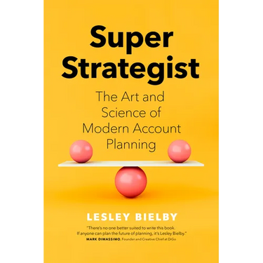 Super Strategist: The Art and Science of Modern Account Planning