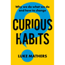 Curious Habits: Why We Do What We Do and How to Change