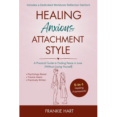 Healing Anxious Attachment Style: A Practical Guide to Finding Peace in Love (Without Losing Yourself)