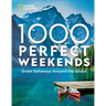 1,000 Perfect Weekends: Great Getaways Around the Globe