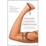 Unruly Catholic Feminists: Prose, Poetry, and the Future of the Faith