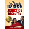 The 7 Steps to Help Your Son in Addiction Recovery: Understanding Addictions as Rooted in Trauma and How Your Son Will Recover