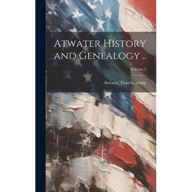 Atwater History and Genealogy ..; Volume 5