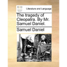 The Tragedy of Cleopatra. by Mr. Samuel Daniel.