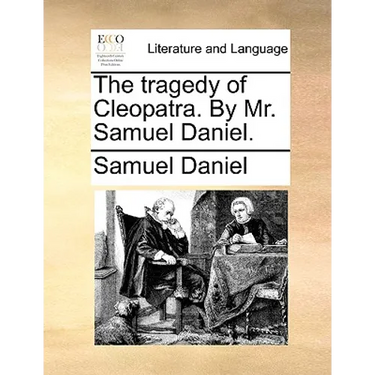 The Tragedy of Cleopatra. by Mr. Samuel Daniel.
