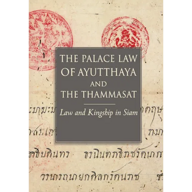 The Palace Law of Ayutthaya and the Thammasat: Law and Kingship in Siam