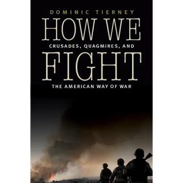 How We Fight: Crusades, Quagmires, and the American Way of War