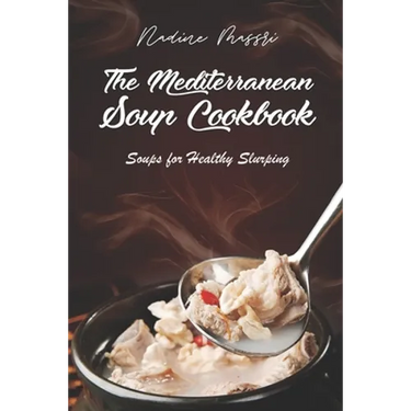 The Mediterranean Soup Cookbook: Soups for Healthy Slurping