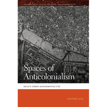 Spaces of Anticolonialism: Delhi's Urban Governmentalities