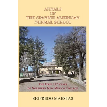 Annals of the Spanish American Normal School: The First 112 Years of Northern New Mexico College